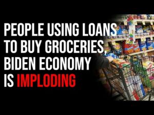People Are Taking Out Loans To Buy Groceries, As Biden Economy IMPLODES