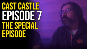 Cast Castle - Episode 7 - The Special Episode
