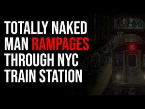 Totally Naked Man Rampages Through NYC Train Station As Crime Skyrockets &amp; People Go Insane
