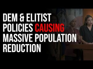 Democrat &amp; Elitist Policies Are Leading To MASSIVE Population Reduction