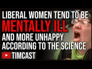 Liberal Women Tend To Be More MENTALLY ILL &amp; Unhappy According To THE SCIENCE, Vote Democrat