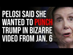 Pelosi Said She Wanted To PUNCH TRUMP In Bizarre Video From Jan. 6
