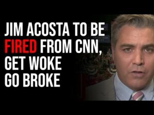 Jim Acosta To Be FIRED From CNN, Get Woke Go Broke