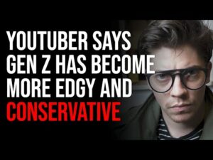 Youtuber Says Gen Z Has Become More Edgy And Conservative