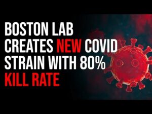 Boston Lab Creates New Covid Strain With 80% KILL RATE &amp; Five Times Infection Rate