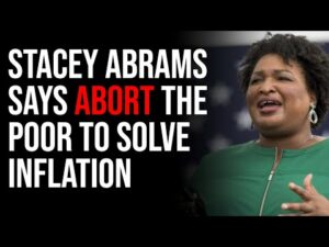 Stacey Abrams Says Abort The Poor To Solve Inflation