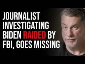 Journalist Investigating Biden Raided By FBI, GOES MISSING