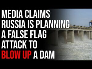 Media Claims Russia Is Planning A False Flag Attack To Blow Up A Dam