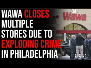 Wawa Closes Multiple Stores Due To Exploding Crime In Philadelphia