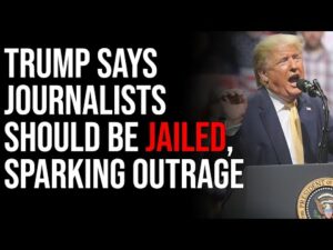 Trump Says Journalists Should Be JAILED, Sparking Outrage Among The Left