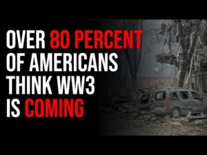 Over 80 Percent Of Americans Think WW3 Is Going To Happen, As Russia &amp; China Ramp Up Conflict