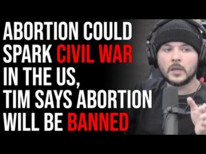 Abortion Could Spark 2nd Civil War In The Next Few Years In The US, Tim Says Abortion Will Be Banned