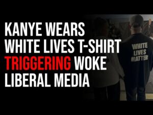 Kanye Wears &quot;White Lives&quot; T-Shirt, Triggering Woke Liberal Media