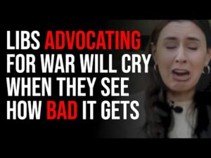 Liberals Advocating For War Will CRY When They See How Bad It Will Get