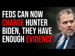 Feds Can Now Charge Hunter Biden, They Have Enough Evidence To Bring Him Down