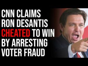 CNN Claims Ron DeSantis CHEATED To Win By Arresting Voter Fraud