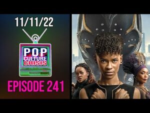 Pop Culture Crisis 241 - Black Panther: Wakanda Forever Spoiler Review With Kai Clips
