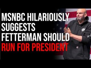 MSNBC HILARIOUSLY Suggests Fetterman Should Run For President