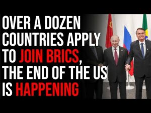Over A Dozen Countries Apply To Join BRICS, The End Of The United States Is HAPPENING