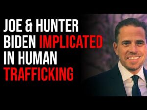Joe &amp; Hunter Biden Implicated In Human Trafficking