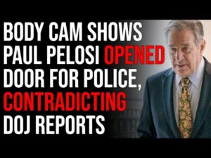 Body Cam Footage Shows Paul Pelosi Opened Door For Police, Contradicting DOJ Reports
