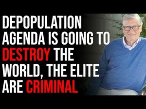 Depopulation Agenda Is Going To Destroy The World, The Elite Are Criminal