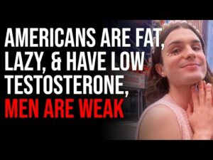 Americans Are Fat, Lazy, &amp; Have Low Testosterone, Men Are Weak