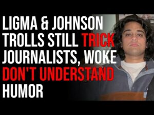 Ligma &amp; Johnson Trolls STILL Trick Journalists, Woke Don't Understand Humor