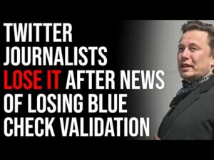 Twitter Journalists LOSE IT After News Of Losing Blue Check Validation, Elon Opens It To ALL
