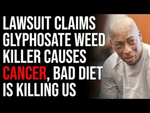 Lawsuit Claims Glyphosate Weed Killer Causes Cancer, Bad Diet Is Killing Us