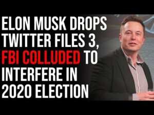 Elon Musk Drops Twitter Files 3, FBI Colluded To Interfere In 2020 Election