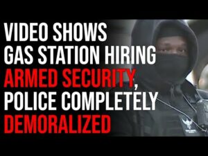 Crazy Video Shows Gas Station Hiring Armed Security, Police Completely Demoralized