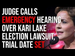 Judge Calls Emergency Hearing Over Kari Lake Election Lawsuit, TRIAL DATE SET