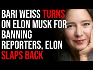 Bari Weiss Turns On Elon Musk For Banning Reporters, Elon Slaps Back