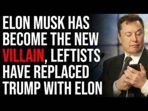 Elon Musk Has Become The New Villain, Leftists Have Replaced Trump With Elon Musk