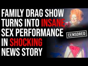 Family Drag Show Turns Into INSANE Sex Performance In Shocking News Story