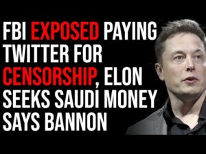 FBI EXPOSED Paying Twitter For Censorship, Elon Seeks Saudi Money Says Bannon