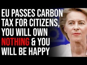 EU Passes Carbon Tax For Citizens, You Will Own Nothing &amp; You Will Be Happy