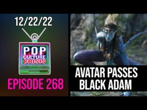 Pop Culture Crisis 268 - Avatar Passes Black Adam's Box Office in Less Than a Week!