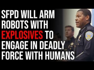 SFPD Says They Will Arm Robots With EXPLOSIVES To Engage In Deadly Force With Humans