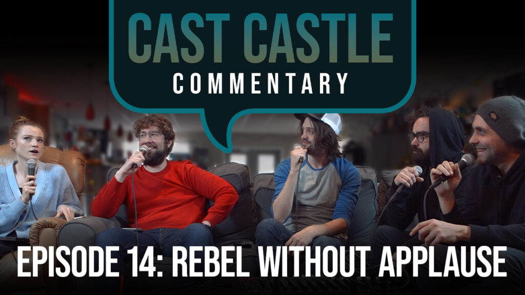 Cast Castle Commentary- Episode 14 – Rebel Without Applause