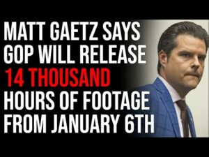 Matt Gaetz Says Republicans Will Release 14 THOUSAND Hours Of Footage From January 6th