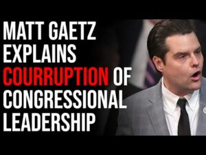 Matt Gaetz Explains Courruption Of Congressional Leadership