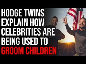 Hodge Twins Explain How Celebrities Are Being Used To Groom &amp; Manipulate Children Into Wokeness