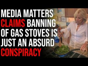 Media Matters Claims Banning Of Gas Stoves Is Just An Absurd Conspiracy