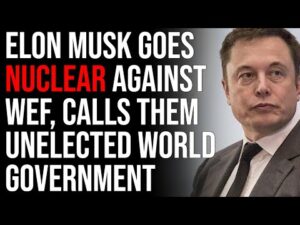 Elon Musk Goes NUCLEAR Against World Economic Forum, Calls Them Unelected World Government