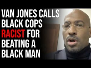 Van Jones Calls Black Cops Racist For Beating A Black Man