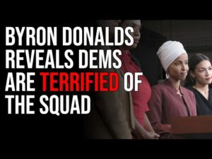 Byron Donalds Reveals Dems Are TERRIFIED Of The Squad