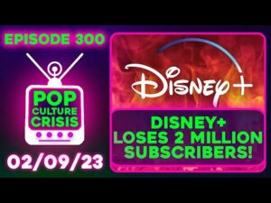 Pop Culture Crisis 300 - Disney+ Loses Over 2 Million Subscribers, Major Cuts Coming!