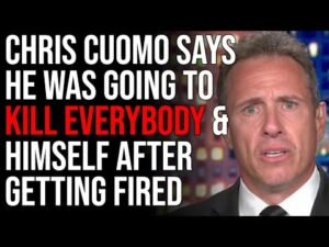 Chris Cuomo Says He Was Going To KILL EVERYBODY &amp; HIMSELF After Getting Fired At CNN